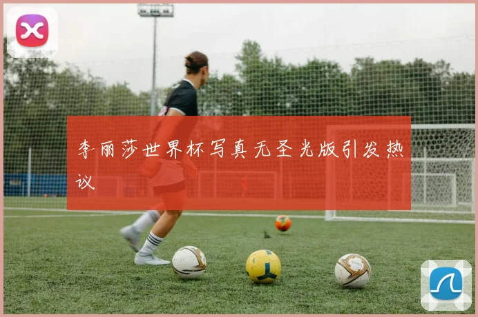 李丽莎世界杯写真无圣光版引发热议